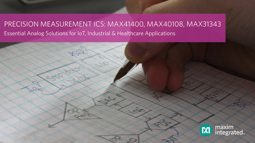 Maxim’s Precision Measurement ICs Achieve Double Battery Life for IoT, Industrial and Healthcare Applications